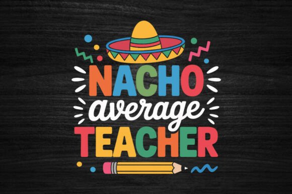 Nacho Average Teacher Graphics for T-Shirt Designs