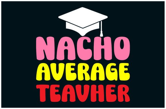 Nacho Teacher Tee: Fun Graphics for T-Shirt Designs