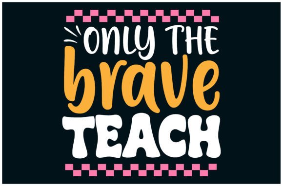 Only Brave Teach Tee: Graphics for T-Shirt Designs